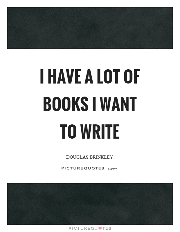 I have a lot of books I want to write Picture Quote #1