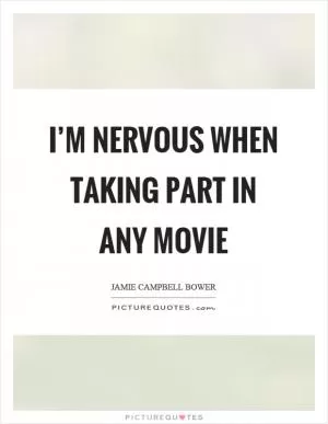 I’m nervous when taking part in any movie Picture Quote #1