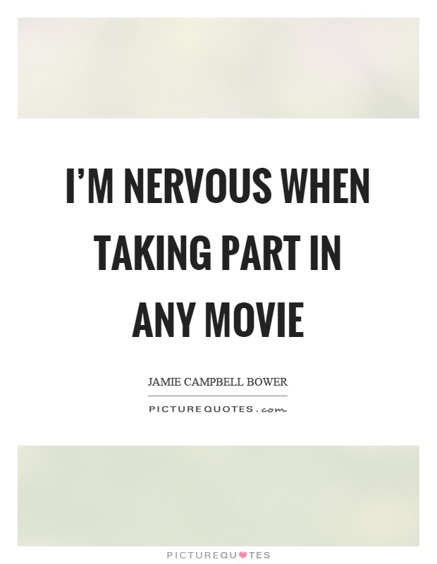 I'm nervous when taking part in any movie Picture Quote #1