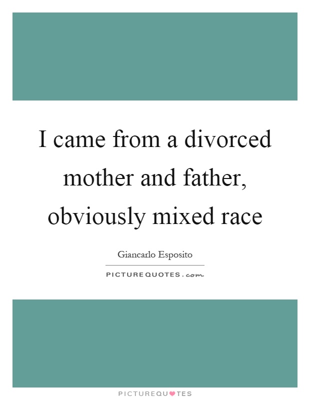 I came from a divorced mother and father, obviously mixed race Picture Quote #1