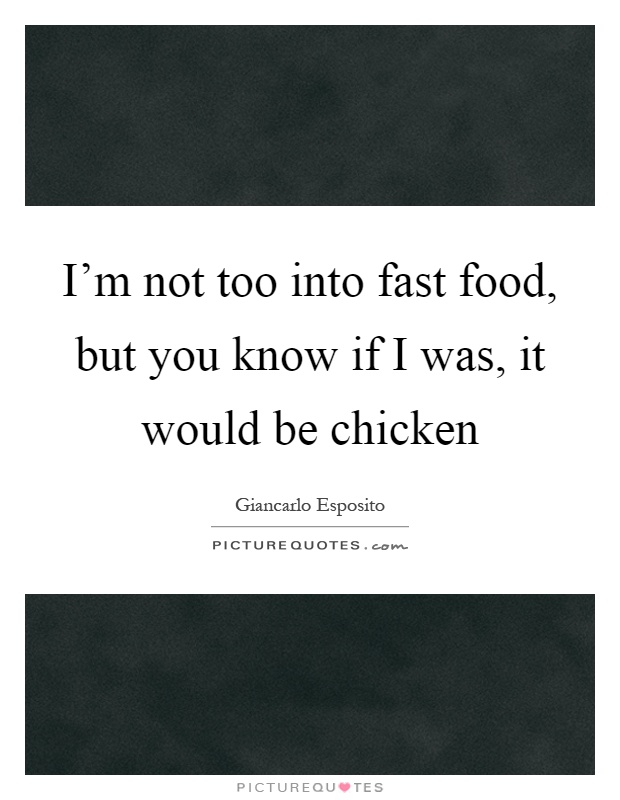 I'm not too into fast food, but you know if I was, it would be chicken Picture Quote #1