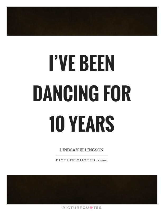 I've been dancing for 10 years Picture Quote #1