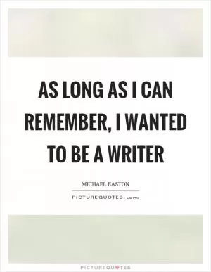As long as I can remember, I wanted to be a writer Picture Quote #1