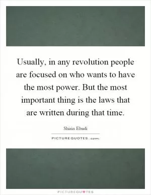 Usually, in any revolution people are focused on who wants to have the most power. But the most important thing is the laws that are written during that time Picture Quote #1