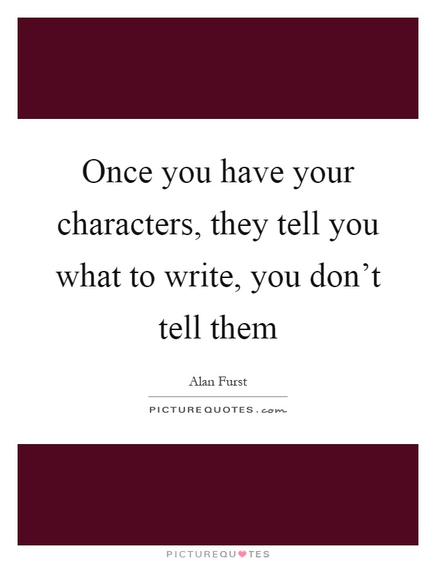 Once you have your characters, they tell you what to write, you don't tell them Picture Quote #1