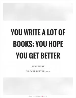 You write a lot of books; you hope you get better Picture Quote #1