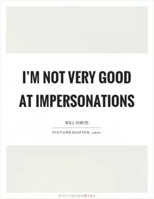 I’m not very good at impersonations Picture Quote #1
