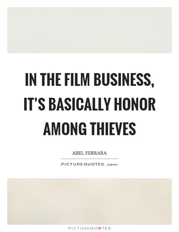 In the film business, it's basically honor among thieves Picture Quote #1