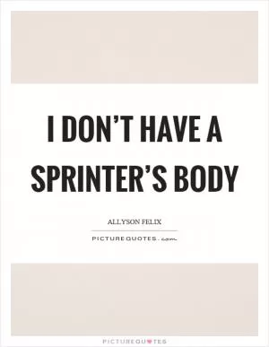 I don’t have a sprinter’s body Picture Quote #1