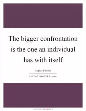 The bigger confrontation is the one an individual has with itself Picture Quote #1