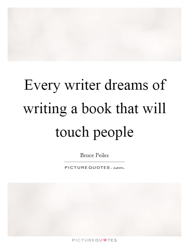 Every writer dreams of writing a book that will touch people Picture Quote #1