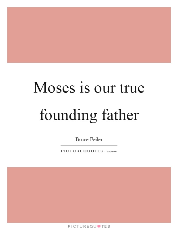 Moses is our true founding father Picture Quote #1