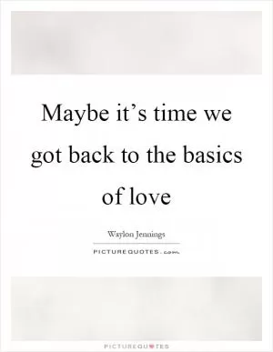 Maybe it’s time we got back to the basics of love Picture Quote #1