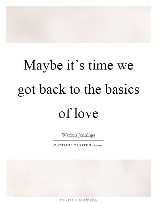 Maybe it's time we got back to the basics of love Picture Quote #1