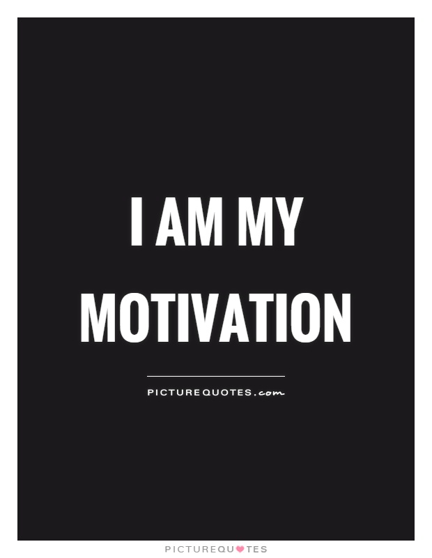 I am my motivation Picture Quote #1