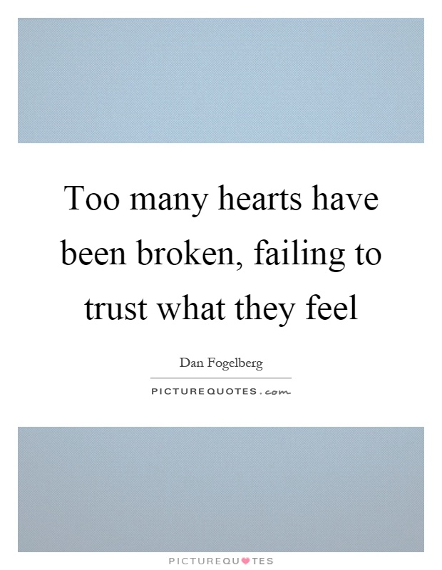 Too many hearts have been broken, failing to trust what they feel Picture Quote #1
