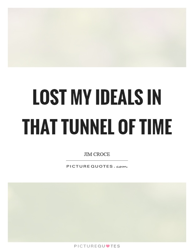 Lost my ideals in that tunnel of time Picture Quote #1