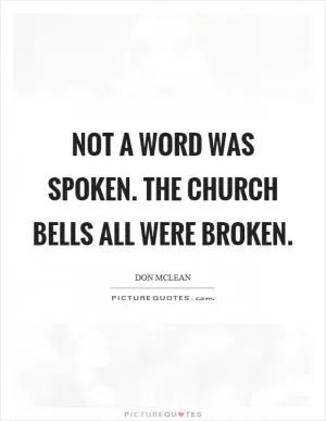 Not a word was spoken. The church bells all were broken Picture Quote #1