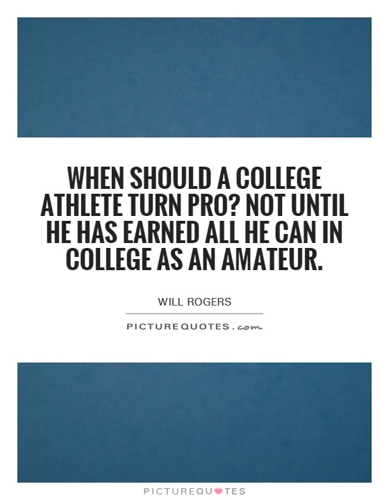 When should a college athlete turn pro? Not until he has earned all he can in college as an amateur Picture Quote #1
