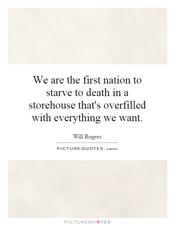 We are the first nation to starve to death in a storehouse that's overfilled with everything we want Picture Quote #1