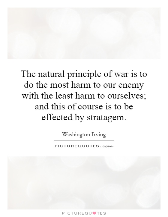 The natural principle of war is to do the most harm to our enemy with the least harm to ourselves; and this of course is to be effected by stratagem Picture Quote #1