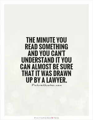 The minute you read something and you can't understand it you can almost be sure that it was drawn up by a lawyer Picture Quote #1