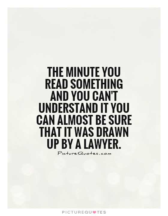 The minute you read something and you can't understand it you can almost be sure that it was drawn up by a lawyer Picture Quote #1
