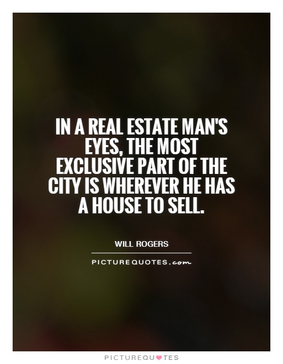 In a real estate man's eyes, the most exclusive part of the city is wherever he has a house to sell Picture Quote #1