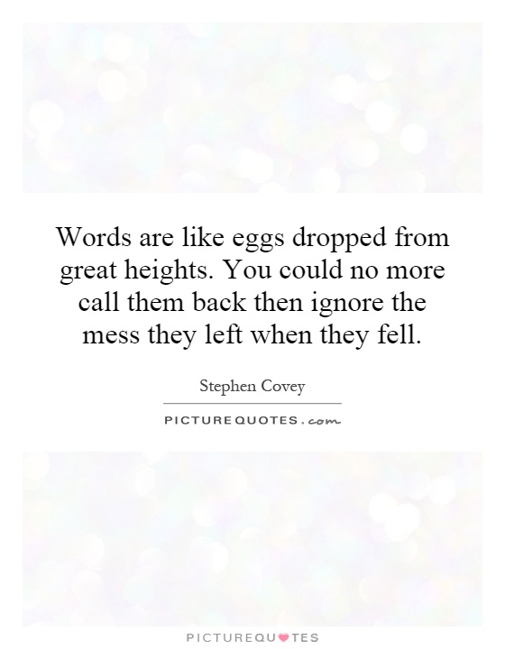 Words are like eggs dropped from great heights. You could no more call them back then ignore the mess they left when they fell Picture Quote #1