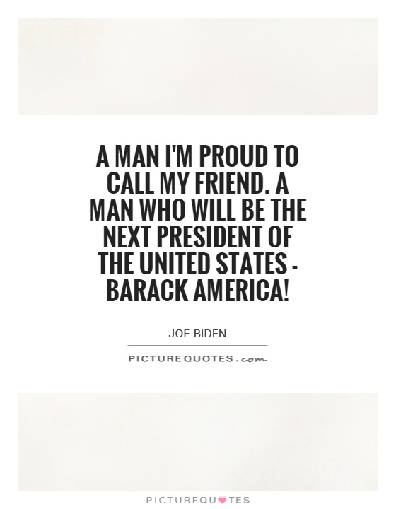 A man I'm proud to call my friend. A man who will be the next President of the United States - Barack America! Picture Quote #1