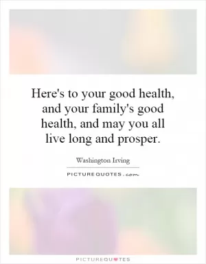 Here's to your good health, and your family's good health, and may you all live long and prosper Picture Quote #1