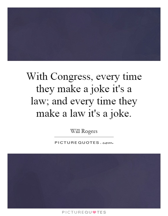 With Congress, every time they make a joke it's a law; and every time they make a law it's a joke Picture Quote #1