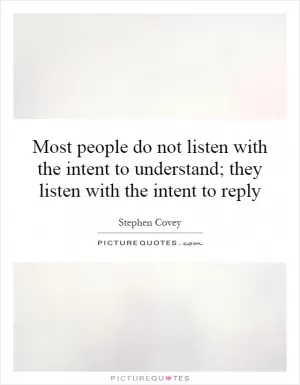 Most people do not listen with the intent to understand; they listen with the intent to reply Picture Quote #1