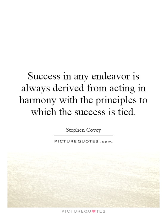 Success in any endeavor is always derived from acting in harmony with the principles to which the success is tied Picture Quote #1