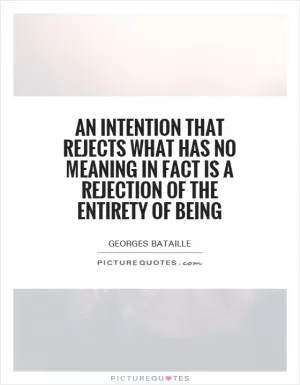 An intention that rejects what has no meaning in fact is a rejection of the entirety of being Picture Quote #1