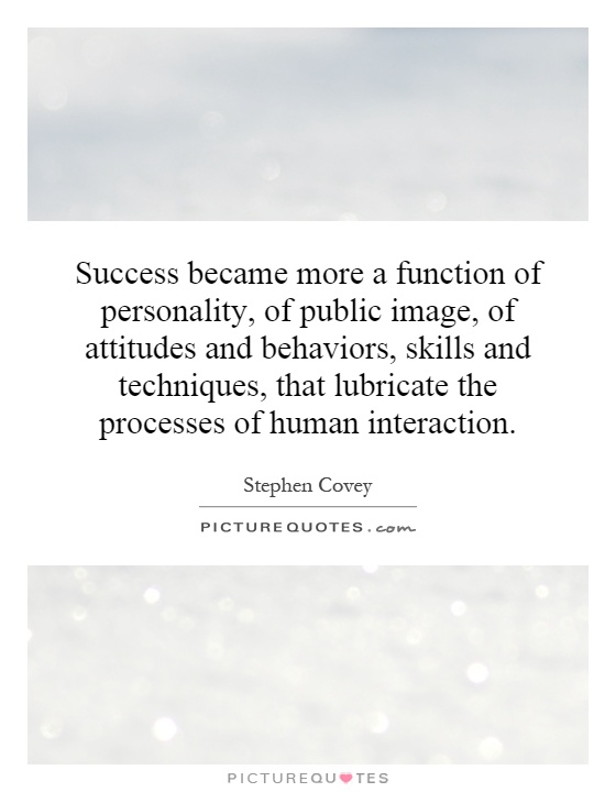 Success became more a function of personality, of public image, of attitudes and behaviors, skills and techniques, that lubricate the processes of human interaction Picture Quote #1