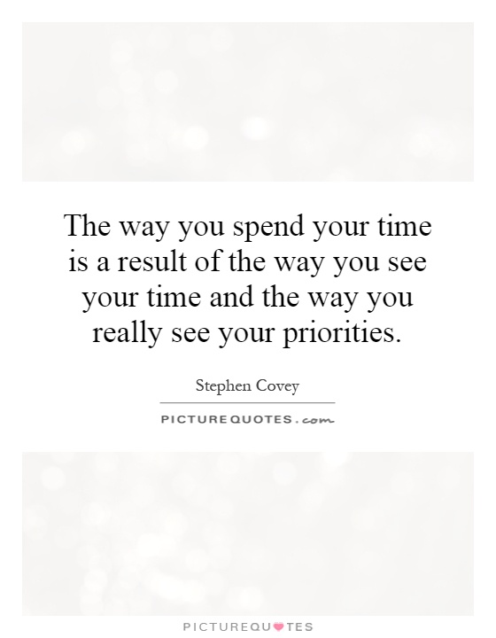 The way you spend your time is a result of the way you see your time and the way you really see your priorities Picture Quote #1