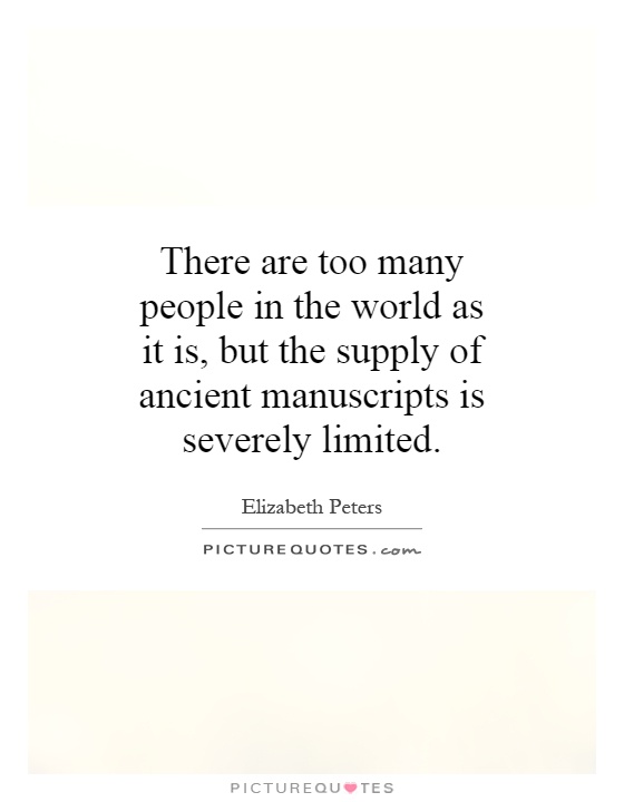 There are too many people in the world as it is, but the supply of ancient manuscripts is severely limited Picture Quote #1