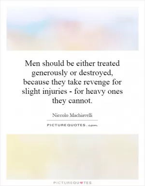 Men should be either treated generously or destroyed, because they take revenge for slight injuries - for heavy ones they cannot Picture Quote #1