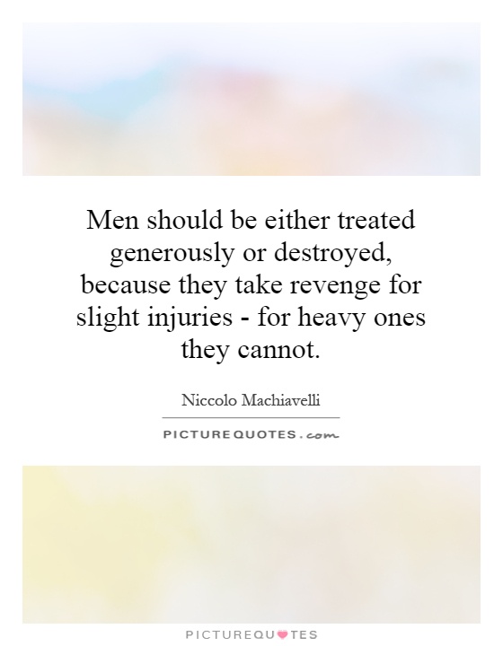 Men should be either treated generously or destroyed, because they take revenge for slight injuries - for heavy ones they cannot Picture Quote #1
