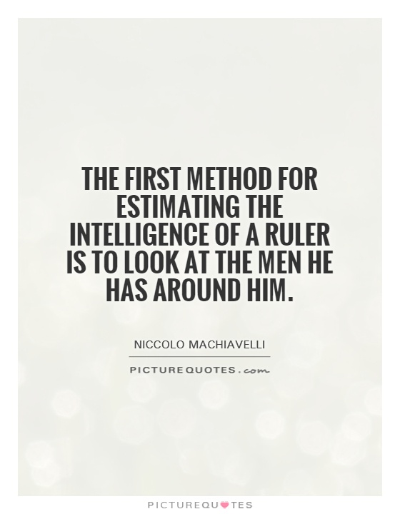 The first method for estimating the intelligence of a ruler is to look at the men he has around him Picture Quote #1