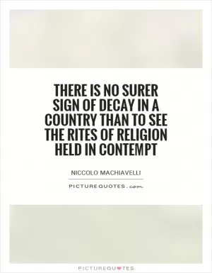 There is no surer sign of decay in a country than to see the rites of religion held in contempt Picture Quote #1