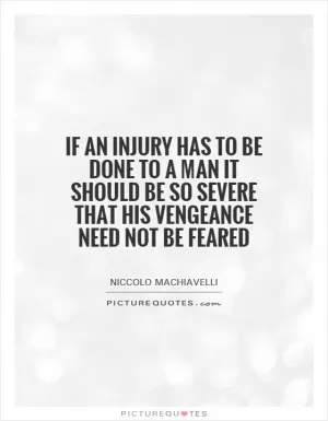 If an injury has to be done to a man it should be so severe that his vengeance need not be feared Picture Quote #1
