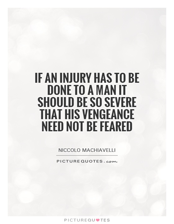If an injury has to be done to a man it should be so severe that his vengeance need not be feared Picture Quote #1