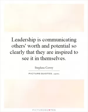 Leadership is communicating others' worth and potential so clearly that they are inspired to see it in themselves Picture Quote #1