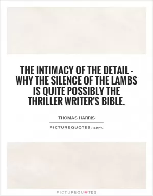 The intimacy of the detail - why The Silence of the Lambs is quite possibly the Thriller Writer's bible Picture Quote #1