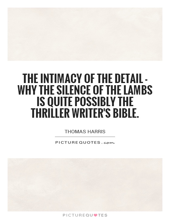 The intimacy of the detail - why The Silence of the Lambs is quite possibly the Thriller Writer's bible Picture Quote #1