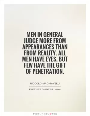 Men in general judge more from appearances than from reality. All men have eyes, but few have the gift of penetration Picture Quote #1