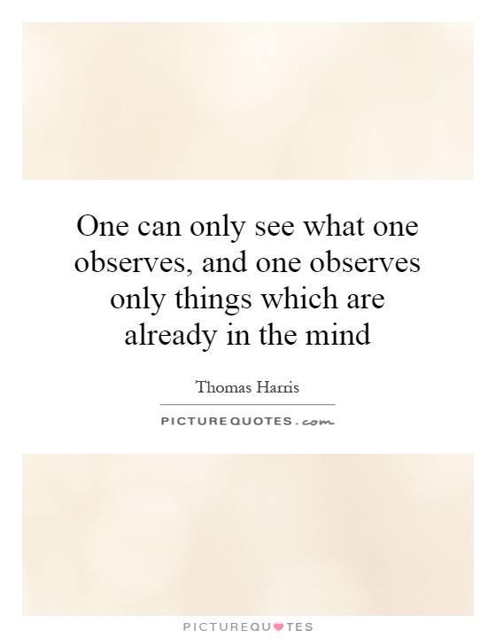 One can only see what one observes, and one observes only things which are already in the mind Picture Quote #1