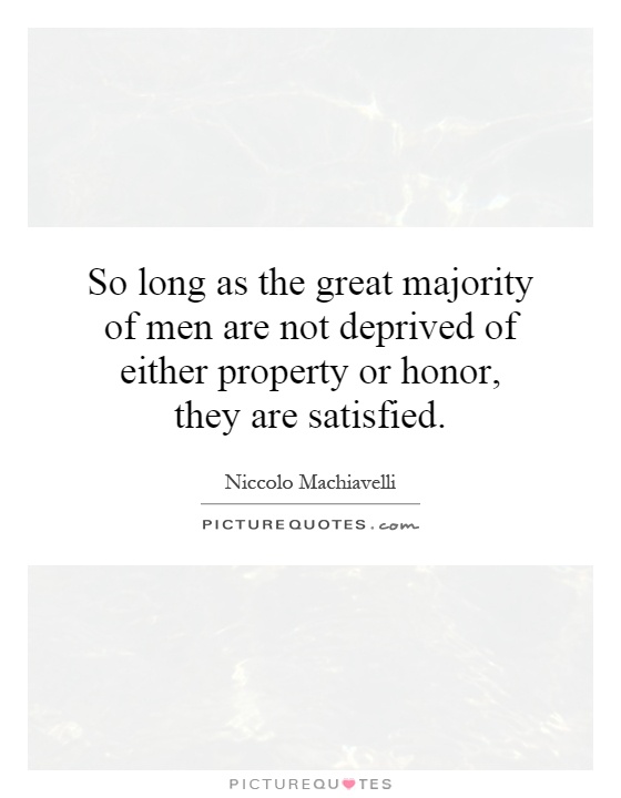 So long as the great majority of men are not deprived of either property or honor, they are satisfied Picture Quote #1